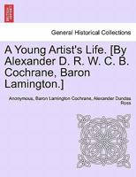 A Young Artist's Life. [By Alexander D. R. W. C. B. Cochrane, Baron Lamington.] 1241401160 Book Cover