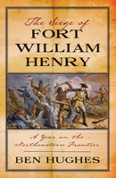 The Siege of Fort William Henry: A Year on the Northeastern Frontier 1594161925 Book Cover