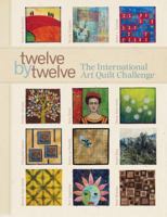 Twelve by Twelve: The International Art Quilt Challenge 1600596665 Book Cover