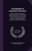 Cyclopaedia of American Literature: Embracing Personal and Critical Notices of Authors, and Selections From Their Writings. From the Earliest Period ... Other Illustrations, Volume 2, part 2 1359914358 Book Cover
