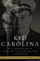 Kid Carolina: R. J. Reynolds Jr., a Tobacco Fortune, and the Mysterious Death of a Southern Icon 1599951037 Book Cover
