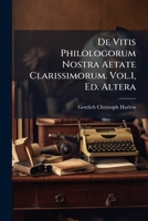 De Vitis Philologorum Nostra Aetate Clarissimorum. Vol.1, Ed. Altera... 1274943078 Book Cover