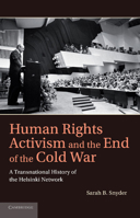 Human Rights Activism and the End of the Cold War: A Transnational History of the Helsinki Network 1107001056 Book Cover