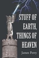 Stuff of Earth, Things of Heaven 1640273387 Book Cover