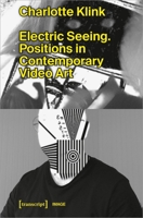 Electric Seeing: Positions in Contemporary Video Art 3837657000 Book Cover