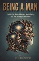 BEING A MAN: Inside the Mind of Modern Masculinity and the Journey to Wholeness B0G1K48PQC Book Cover