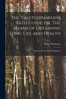 The valetudinarians Bath guide. Or, the means of obtaining long life and health. ... By Philip Thicknesse. 1014524164 Book Cover