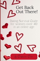 Get Back Out There!: Dating Survival Guide for Women Over 40 in an Online Age B0CQG64T4S Book Cover