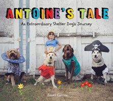 Antoine's Tale: An Extraordinary Shelter Dog's Journey 1524871605 Book Cover