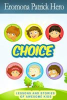 Choice: Lessons and Stories of Awesome Kids. 1495424162 Book Cover