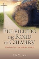 Fulfilling the Road to Calvary: The Good News About Jesus and You B0DTXP48F6 Book Cover