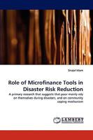 Role of Microfinance Tools in Disaster Risk Reduction: A primary research that suggests that poor mainly rely on themselves during disasters, and on community coping mechanism 3838383672 Book Cover