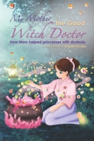 My Mother, the Good Witch Doctor: How Mom helped princesses with dyslexia B0CQY3P2WN Book Cover