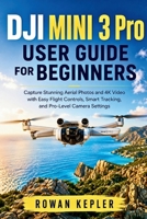 DJI Mini 3 Pro User Guide for Beginners: Capture Stunning Aerial Photos and 4K Video with Easy Flight Controls, Smart Tracking, and Pro-Level Camera Settings B0HG7BJSPB Book Cover