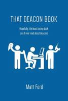 That Deacon Book: Hopefully, the least boring book you'll ever read about deacons 1632961245 Book Cover