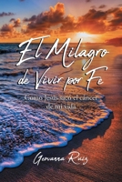El Milagro de Vivir Por Fe: Como Jes�s sac�  el c�ncer de mi vida 1662491204 Book Cover