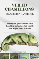 VEILED CHAMELEONS OWNERSHIP HANDBOOK: A complete guide to their care, handling, behavior, diet, health and all you need to know B0FB453PMP Book Cover