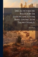 Die altjÃ1/4dische Religion im Uebergange vom Bibelthume zum Talmudismus. (German Edition) 1024770095 Book Cover