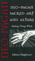 Neo-Pagan Sacred Art and Altars: Making Things Whole (Folk Art and Artists Series) 1578063914 Book Cover