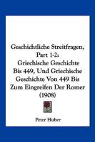 Geschichtliche Streitfragen, Part 1-2: Griechische Geschichte Bis 449, Und Griechische Geschichte Von 449 Bis Zum Eingreifen Der Romer (1908) 1161185836 Book Cover