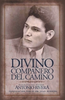 Divino Compañero Del Camino: Biografía Del Pastor Antonio Rivera Compilación Por El Juan D. Herrera 1506547044 Book Cover