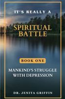 It's Really A Spiritual Battle: Mankind's Struggle With Depression B0FN44FX55 Book Cover