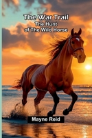 The War Trail: The Hunt Of The Wild Horse 9364733673 Book Cover