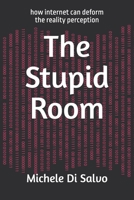 The Stupid Room: how internet can deform the reality perception B0FGW4D72M Book Cover