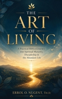 The Art Of Living: A Practical Biblical Journey into Spiritual Maturity, Discipleship, and the Abundant Life B0H9QVBS3B Book Cover