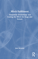 Witch Fulfillment: Adaptation Dramaturgy & Casting the Witch for Stage & Screen 1032226293 Book Cover