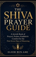 THE SHIVA PRAYER GUIDE: A Jewish Book of Prayers, Psalms, Kaddish & Comfort for the First Seven Days of Mourning B0HDR4TXJ7 Book Cover
