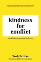 Kindness for Conflict - A Guide to Separation & Divorce: Your divorce is about YOU, not your Ex. 1739314778 Book Cover