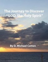 The Journey to Discover "GOD, the Holy Spirit" 1936497417 Book Cover