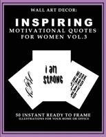 Wall Art Decor: Inspiring Motivational Quotes For Women Vol. 3: 50 Instant Ready to Frame Black & White Text Illustration Art Prints for Your Home & Office Decor 1693378744 Book Cover