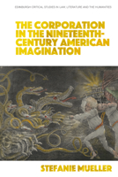 The Corporation in the Nineteenth-Century American Imagination 1399505017 Book Cover