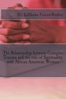 The Relationship Between Complex Trauma and the Role of Spirituality with African American Women 1721780971 Book Cover