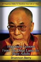 Happiness Lessons from the Dalai Lama for Busy Adults: 20 Happiness Habits to Transform Your Life in 7 Days 1516836316 Book Cover