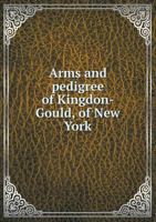 Arms and Pedigree of Kingdon-Gould, of New York 5518580045 Book Cover