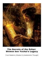 The Secrets of the Zohar: Shimon ben Yochai's Legacy: From Rabbinic Wisdom to Kabbalistic Thought 338442414X Book Cover