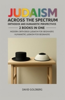 Judaism Across the Spectrum: Orthodox and Humanistic Perspectives: 2 Books in One: Modern Orthodox Judaism for Beginners, Humanistic Judaism for Beginners B0DYK9VGFG Book Cover
