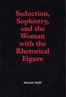 Seduction, Sophistry, and the Woman with the Rhetorical Figure (Rhetorical Philosophy & Theory) 0809323338 Book Cover