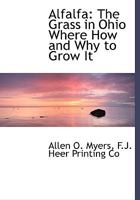 Alfalfa, the Grass in Ohio: Where, How and Why to Grow It 1172237115 Book Cover