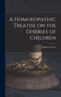 A Homoeopathic Treatise on the Diseases of Children 1016544537 Book Cover