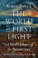 The World at First Light: A New History of the Renaissance 069118383X Book Cover