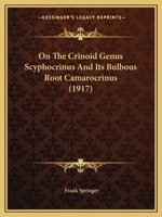 On The Crinoid Genus Scyphocrinus And Its Bulbous Root Camarocrinus (1917) 1166938581 Book Cover