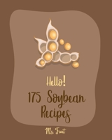 Hello! 175 Soybean Recipes: Best Soybean Cookbook Ever For Beginners [Book 1] 1710253886 Book Cover