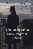 The Losing Mafia Boss Daughter (Mafia) B0DRH6BXVC Book Cover