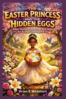 The Easter Princess and the Hidden Eggs: Bible Stories of Blessings and Hope for Young Girls (Ages 4-12) B0GQYJSW2P Book Cover