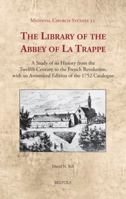 The Library of the Abbey of La Trappe: A Study of Its History from the Twelfth Century to the French Revolution, with an Annotated Edition of the 1752 2503545718 Book Cover