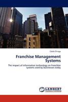 Franchise Management Systems: The impact of information technology on franchise systems used by businesses today 3848418053 Book Cover